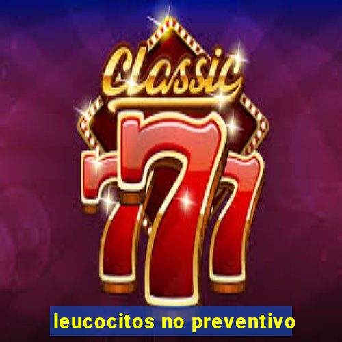 leucocitos no preventivo